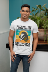 That's what I do I drink coffee I hate people and I know things  honey-badger shirts and mugs
