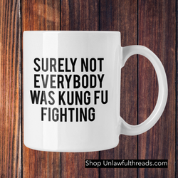 Surely not Everybody was Kung Fu Fighting  15 oz. ceramic coffee mug