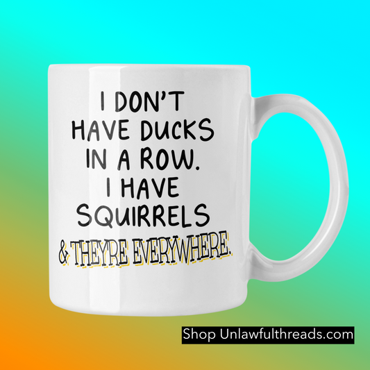 I don't have ducks in a row I have squirrels & they're everywhere coffee mug 15 ounces