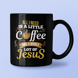 All I need is a little coffee and a whole lot of Jesus 15oz Ceramic coffee Mug