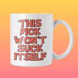 This dick won't suck itself   15oz. ceramic coffee mug
