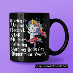 Funny Unicorn coffee mug - Having a Vagina doesn't stop me from having balls bigger than yours coffee mug15oz Mug