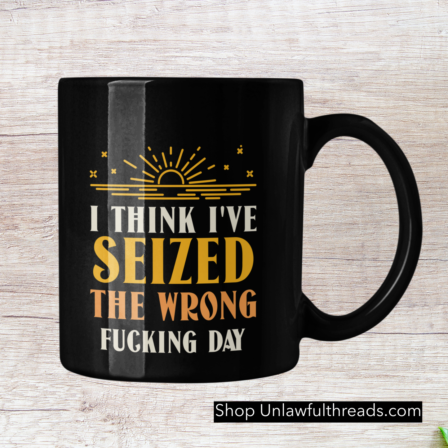 I think I've Seized the Wrong fucking Day  15oz Ceramic Mug
