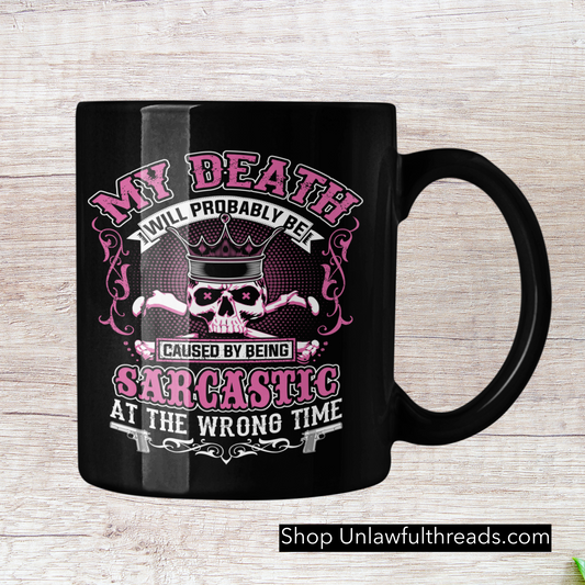 My Death will probably be caused by being Sarcastic at the wrong time 15 ounce ceramic coffee mug