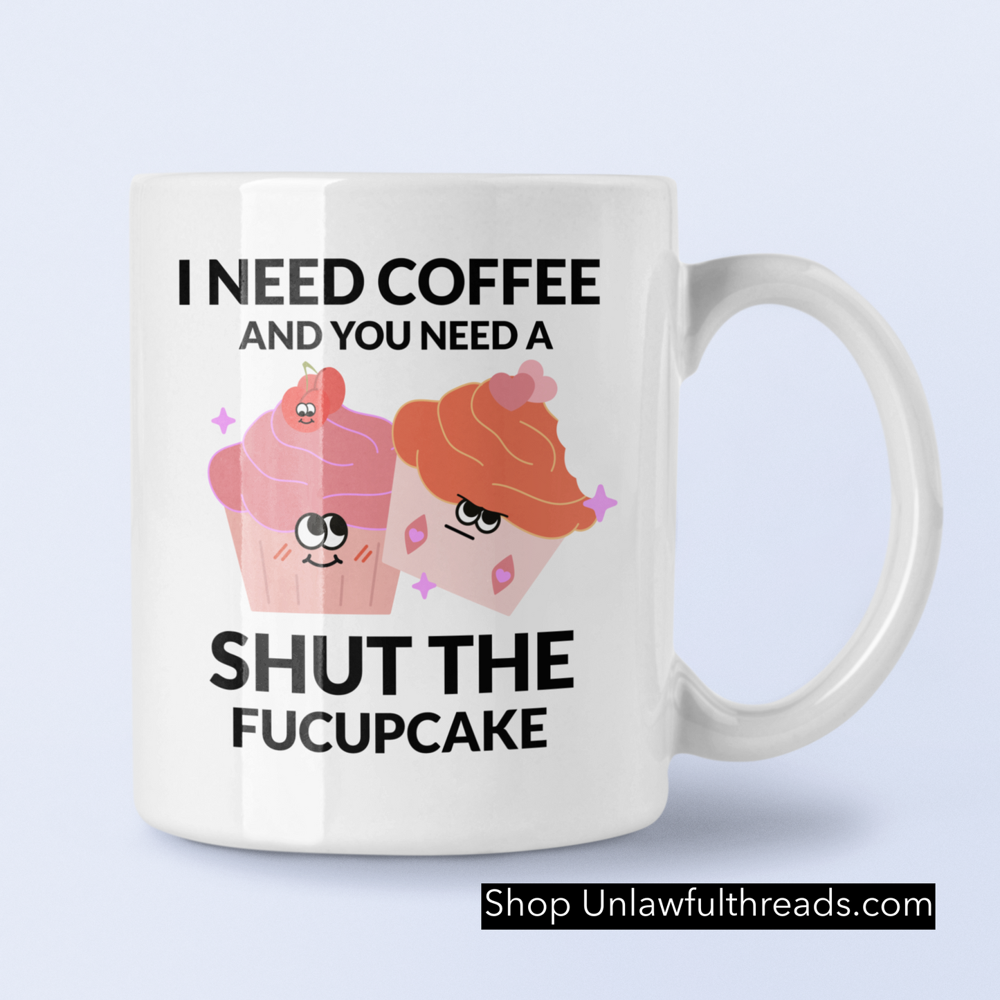 I need Coffee and You need a Shut the Fucupcake 15 ounce ceramic coffee mug of baked snarkiness