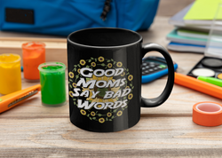 Good Moms Say Bad Words 15 ounce coffee mugs available