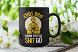 Chill bro Let That Shit Go coffee mug 15 oz.