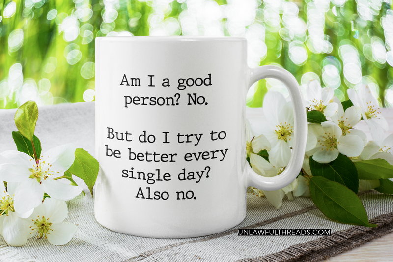 Am I a good person? No. ~ 15 ounce mugs available