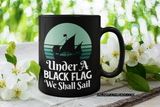 Under a BLACK FLAG We Shall Sail  shirts or coffee mugs available (black only)