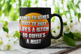 Ashes to ashes dust to dust Life's a Bitch so coffee's a must coffee mug 15 ounces