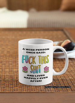 A wise person once said: Fuck This Shit and lived happily ever after! coffee mug 15 ounces