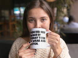 You did not wake up today  to be a weak ass bitch coffee mug 15 ounces