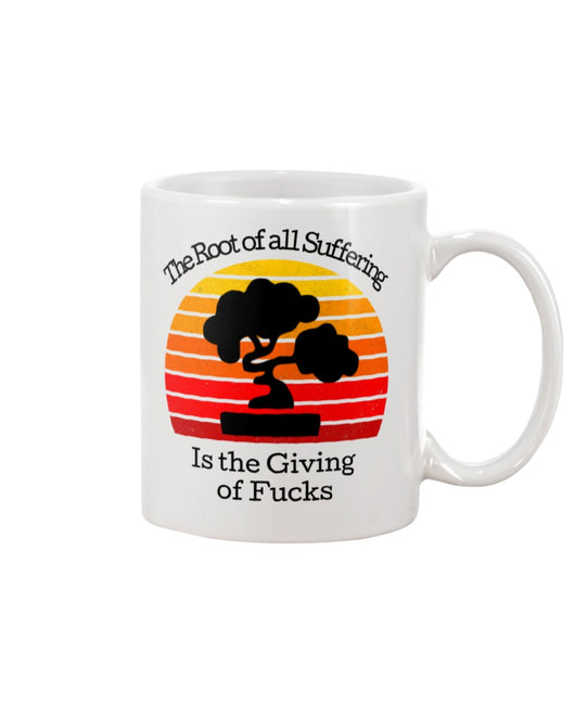 Zen Funny coffee mug The Root of all Suffering is the Giving of Fucks  15 oz. coffee mug