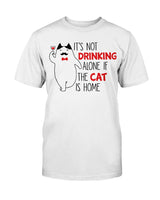 It's Not drinking alone of the cat is home 15oz. mug OR shirt available