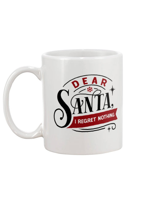 Dear Santa, I regret Nothing --15 oz mug or shirt