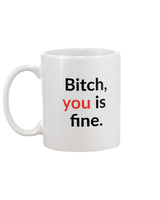 Bitch, you is fine. shirt  mug or tote