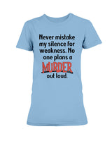Never mistake my silence for weakness. No one plans a Murder out loud Gildan Ultra Ladies T-Shirt