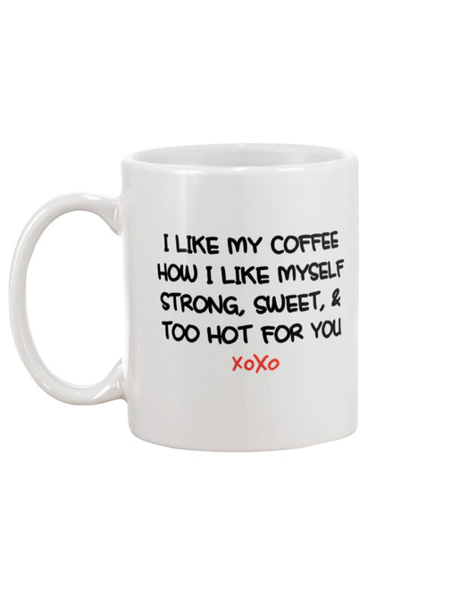 I LIKE MY COFFEE HOW I LIKE MYSELF STRONG, SWEET, & TOO HOT FOR YOU mug 15 oz.