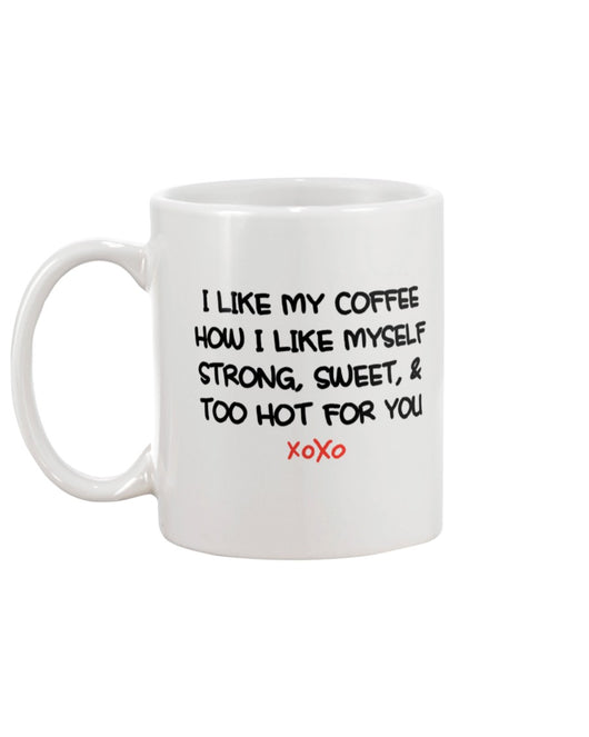 I LIKE MY COFFEE HOW I LIKE MYSELF STRONG, SWEET, & TOO HOT FOR YOU mug 15 oz.