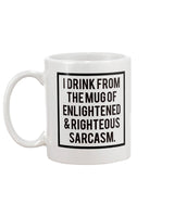 Funny coffee mug I drink from the Mug of Enlightened and Righteous Sarcasm 15 oz. coffee mug
