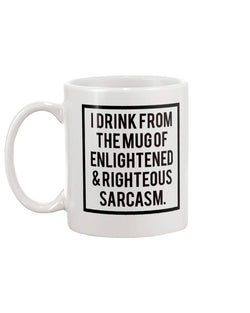 Funny coffee mug I drink from the Mug of Enlightened and Righteous Sarcasm 15 oz. coffee mug
