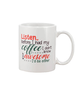 Listen before i had my coffee I had no idea how awesome I would be either  mug 15 oz.