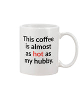 This coffee is almost as hot as my hubby 15 oz. mug of awesomeness