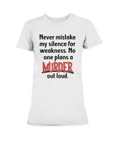 Never mistake my silence for weakness. No one plans a Murder out loud Gildan Ultra Ladies T-Shirt