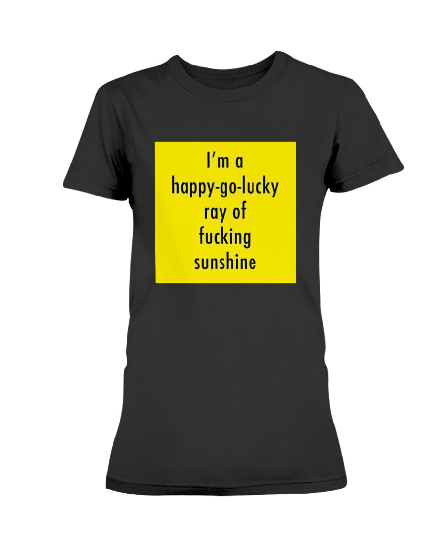 I'm a happy go lucky ray of f*cking sunshine Gildan Ultra Ladies T-Shirt