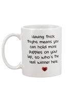Having thick thighs means you can hold more puppies on your lap, so who's the real winner here. 15oz Mug