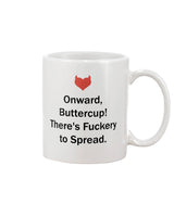 Onward Buttercup! There's fuckery to spread. mugs and tote
