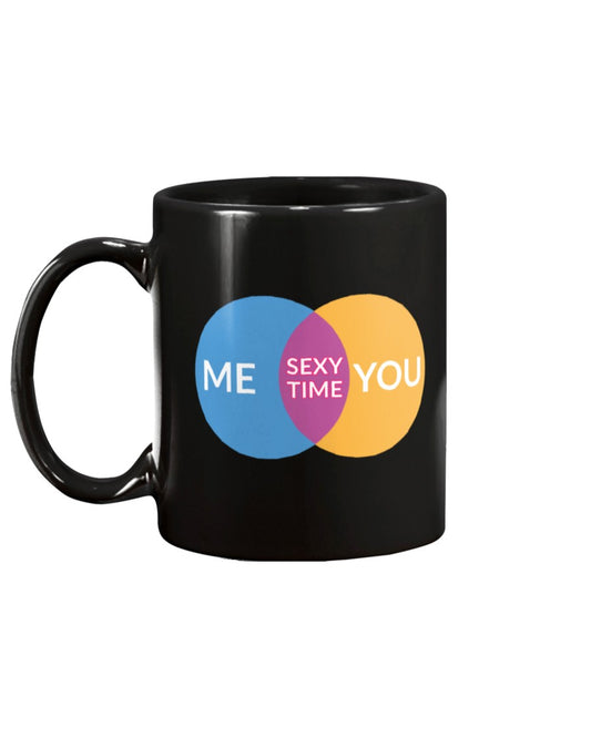 Me you sexy time. mug or shirt