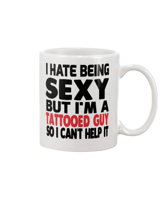 I hate being sexy but I'm a tattooed guy so I can't help it 15oz Mug