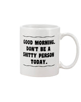 Good Morning. Don't be a Sh*tty Person Today.  15oz Mug