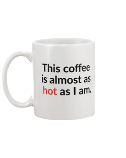 This coffee is almost as hot as I am 15 oz. mug of awesomeness