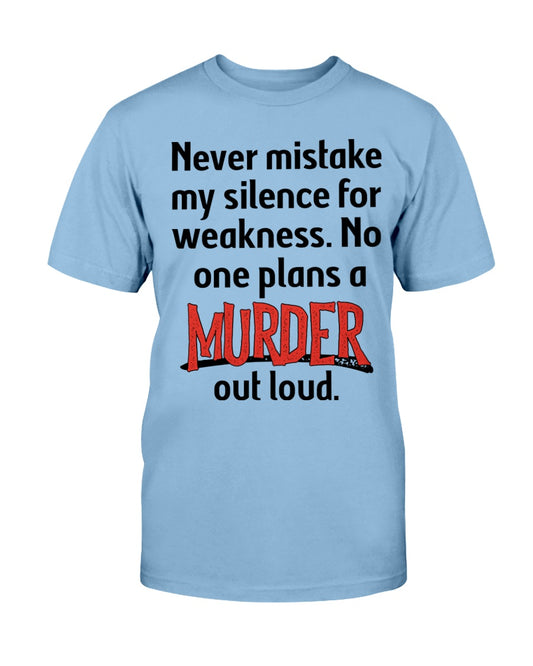 Never mistake my silence for weakness. No one plans a Murder out loud Gildan Cotton T-Shirt
