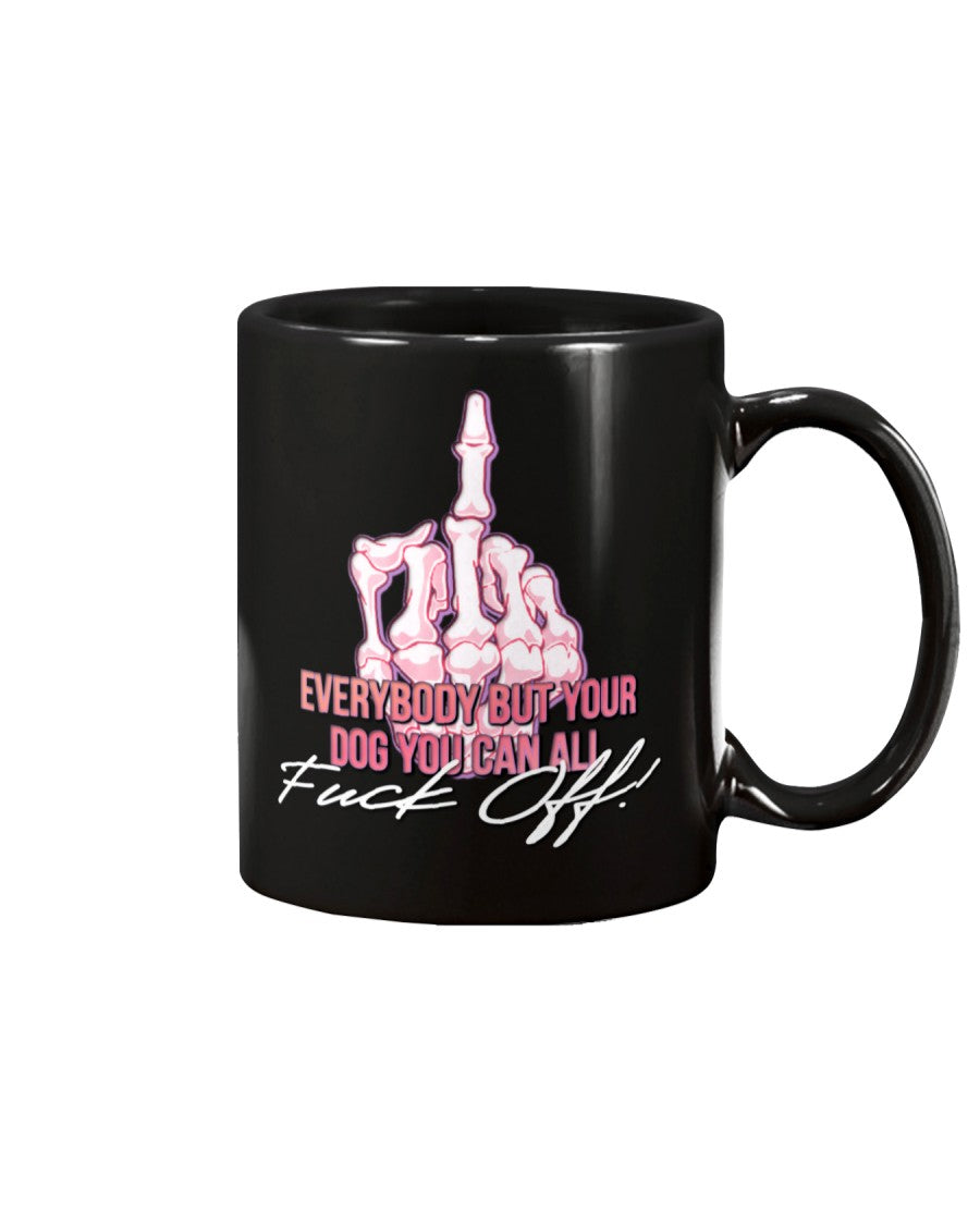 Everybody but your Dog They Can All Fuck Off coffee mug 15 ounces. –  Unlawful Threads