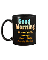 Good Morning to everyone but that bitch Carole Baskin coffee mug15oz Mug