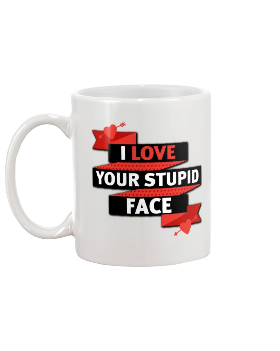 I LOVE YOUR STUPID FACE MUG 15OZ.