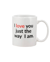 I love you just the way I am. 15 oz. mug of awesomeness