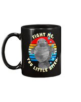 Funny manatee says Fight me you little b*tch  mug 15oz. or women's shirt