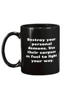 Destroy your personal demons. Use their corpses as fuel to light your way.   shirt  mug or tote
