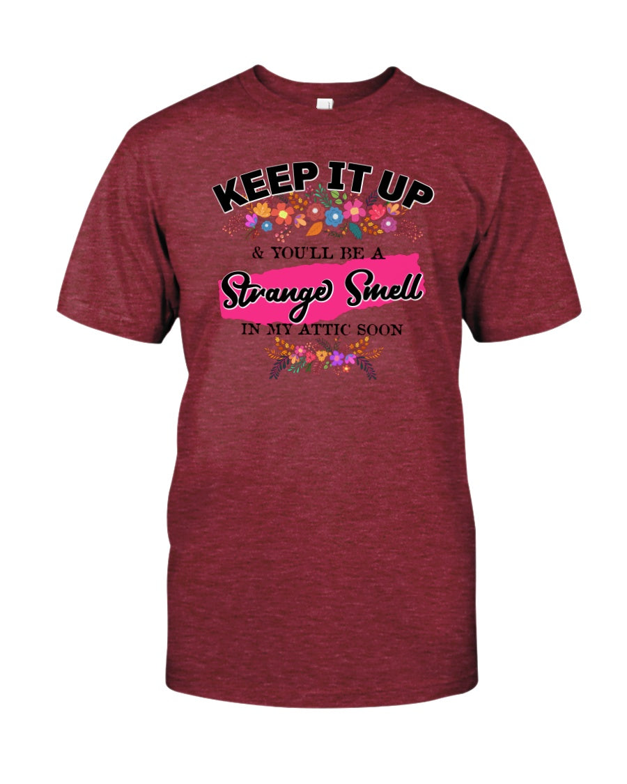 Keep it up & You'll be a Strange Smell in my Attic Soon 15 ounce mug or shirts available