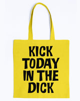 Kick Today in the Dick shirt or mug or tote