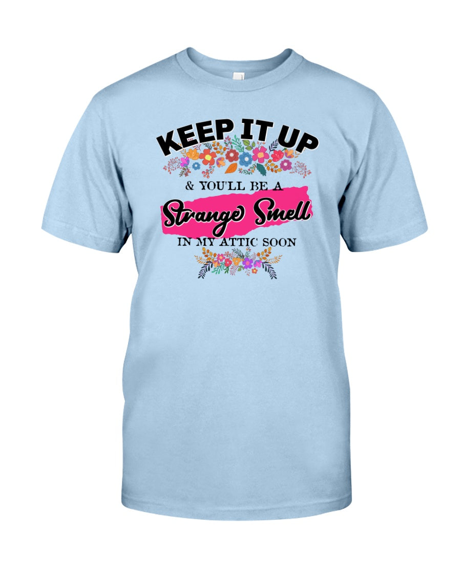 Keep it up & You'll be a Strange Smell in my Attic Soon 15 ounce mug or shirts available