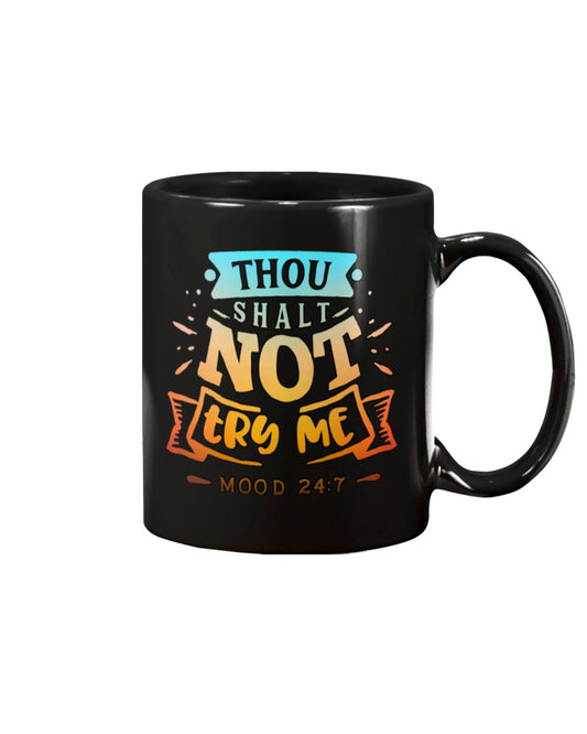 Thou Shalt Not Try Me mood 24:7 15 oz. coffee mug OR shirt mens/womens