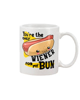 You're the only Wiener for my Bun mug or shirt