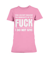 You can not imagine the immensity of the F*ck I DO NOT GIVE Gildan Ultra Ladies T-Shirt