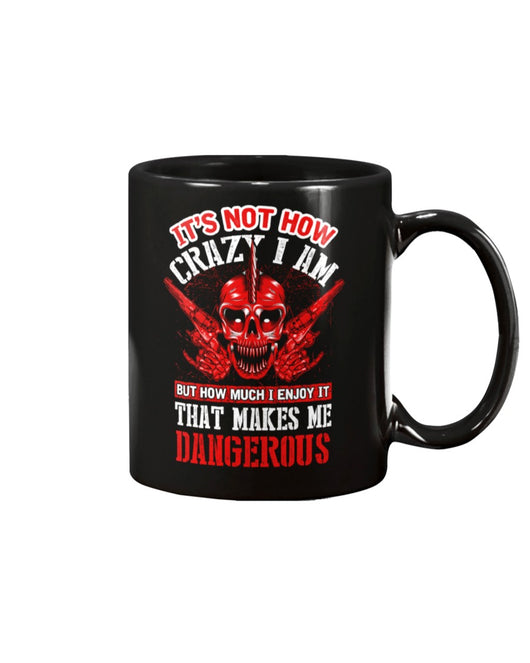 Skull shirt It's not how crazy i am but how much I enjoy it that makes me dangerous skull coffee mug 15oz. or skull shirts