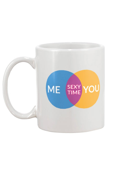 Me you sexy time. mug or shirt